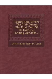 Papers Read Before the Club During the First Year of Its Existence Ending Apr.1884...