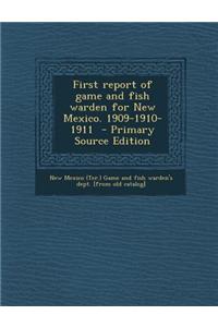 First Report of Game and Fish Warden for New Mexico. 1909-1910-1911