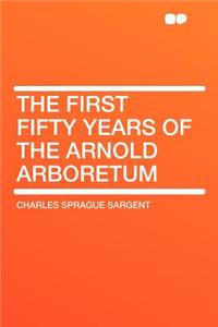 The First Fifty Years of the Arnold Arboretum