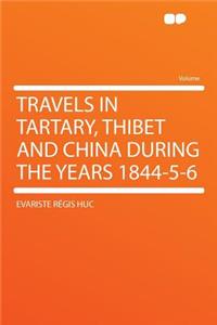 Travels in Tartary, Thibet and China During the Years 1844-5-6