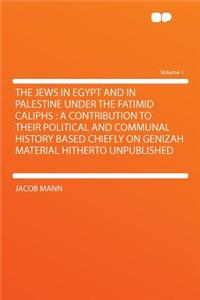 The Jews in Egypt and in Palestine Under the Fatimid Caliphs