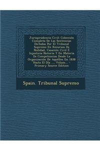 Jurisprudencia Civil: Coleccion Completa de Las Sentencias Dictadas Por El Tribunal Supremo En Recursos de Nulidad, Casacion Civil E Injusticia Notoria y En Materia de Competencias Desde La Organizacion de Aquellos En 1838 Hasta El Dia ..., Volum..