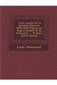 Trois Annees de La Question D'Orient, 1856-1859