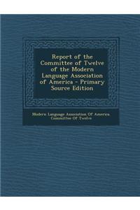 Report of the Committee of Twelve of the Modern Language Association of America