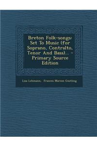 Breton Folk-Songs: Set to Music (for Soprano, Contralto, Tenor and Bass)... - Primary Source Edition