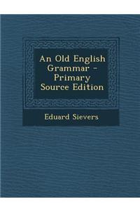 An Old English Grammar - Primary Source Edition