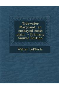 Tidewater Maryland, an Embayed Coast Plain - Primary Source Edition