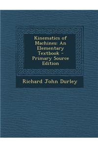 Kinematics of Machines: An Elementary Textbook - Primary Source Edition