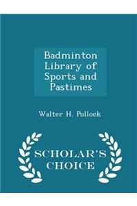 Badminton Library of Sports and Pastimes - Scholar's Choice Edition