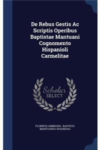 De Rebus Gestis Ac Scriptis Operibus Baptistae Mantuani Cognomento Hispanioli Carmelitae