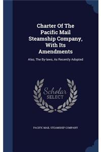 Charter Of The Pacific Mail Steamship Company, With Its Amendments