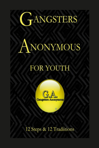Gangsters Anonymous 12 Steps and 12 Traditions for Youth