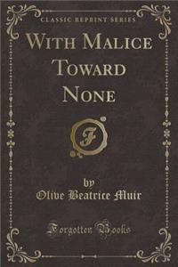 With Malice Toward None (Classic Reprint)