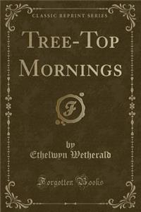 Tree-Top Mornings (Classic Reprint)