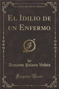 El Idilio de Un Enfermo (Classic Reprint)