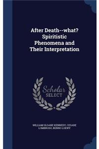After Death--what? Spiritistic Phenomena and Their Interpretation