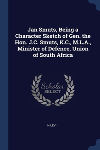 Jan Smuts, Being a Character Sketch of Gen. the Hon. J.C. Smuts, K.C., M.L.A., Minister of Defence, Union of South Africa