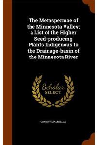 The Metaspermae of the Minnesota Valley; A List of the Higher Seed-Producing Plants Indigenous to the Drainage-Basin of the Minnesota River