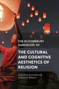 Bloomsbury Handbook of the Cultural and Cognitive Aesthetics of Religion