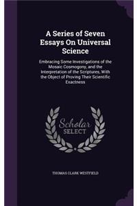 A Series of Seven Essays On Universal Science