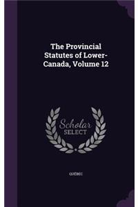 Provincial Statutes of Lower-Canada, Volume 12