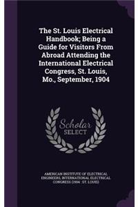 The St. Louis Electrical Handbook; Being a Guide for Visitors from Abroad Attending the International Electrical Congress, St. Louis, Mo., September, 1904
