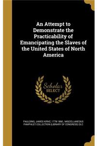 An Attempt to Demonstrate the Practicability of Emancipating the Slaves of the United States of North America