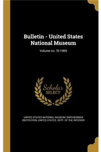 Bulletin - United States National Museum; Volume No. 70 1909