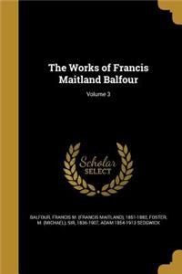 Works of Francis Maitland Balfour; Volume 3