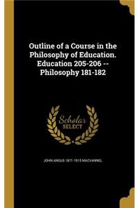 Outline of a Course in the Philosophy of Education. Education 205-206 -- Philosophy 181-182