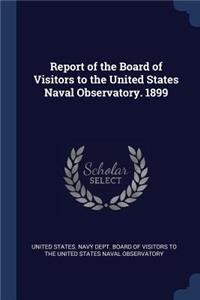 Report of the Board of Visitors to the United States Naval Observatory. 1899