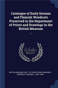 Catalogue of Early German and Flemish Woodcuts Preserved in the Department of Prints and Drawings in the British Museum