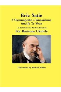 Eric Satie 3 Gymnopedie 3 Gnossienne And Je Te Veux In Tablature and Modern Notation For Baritone Ukulele