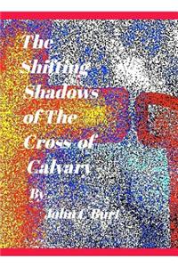 The Shifting Shadows of the Cross of Calvary