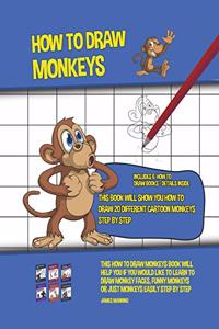 How to Draw Monkeys (This Book Will Show You How to Draw 20 Different Cartoon Monkeys Step by Step)