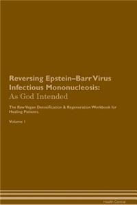 Reversing Epstein-Barr Virus Infectious Mononucleosis: As God Intended the Raw Vegan Plant-Based Detoxification & Regeneration Workbook for Healing Patients. Volume 1