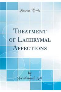 Treatment of Lachrymal Affections (Classic Reprint)