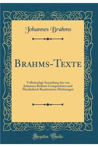 Brahms-Texte: VollstÃ¤ndige Sammlung Der Von Johannes Brahms Componirten Und Musikalisch Bearbeiteten Dichtungen (Classic Reprint)