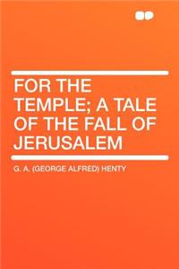 For the Temple; A Tale of the Fall of Jerusalem