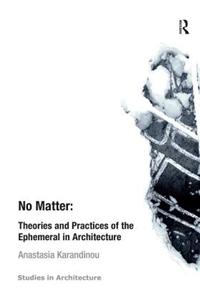 No Matter: Theories and Practices of the Ephemeral in Architecture