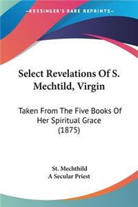 Select Revelations Of S. Mechtild, Virgin