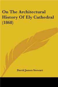 On The Architectural History Of Ely Cathedral (1868)