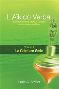 Aïkido Verbal (Fr) - Ceinture Verte: L'Art de Diriger Les Attaques Verbales Vers Un Résultat Équilibré