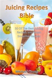 Juicing Recipes Bible: 50 of the Best Juicing Recipes and Green Smoothie Recipes