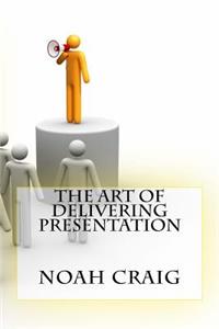 The Art Of Delivering Presentation