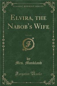 Elvira, the Nabob's Wife, Vol. 2 of 2 (Classic Reprint)