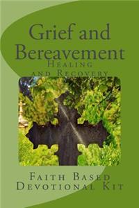 Grief and Bereavement Healing and Recovery: Faith Based Devotional Kit