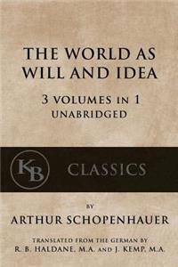 World As Will And Idea: 3 vols in 1 [unabridged]