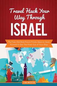 Travel Hack Your Way Through Israel: Fly Free, Get Best Room Prices, Save on Auto Rentals & Get the Most Out of Your Stay