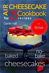 Air Cheesecake. Cookbook: Top 25 Recipes (Baked and No-Bake Cheesecakes).